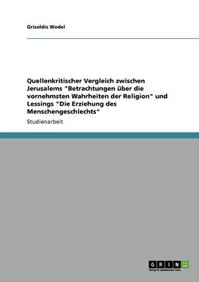 Quellenkritischer Vergleich Zwischen Jerusalems Betrachtungen Uber Die Vornehmsten Wahrheiten Der Religion Und Lessings Die Erziehung Des Menschengeschlechts (Paperback)