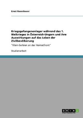 Kriegsgefangenenlager Wahrend Des 1. Welkrieges in Osterreich-Ungarn Und Ihre Auswirkungen Auf Das Leben Der Zivilbevolkerung (Paperback)