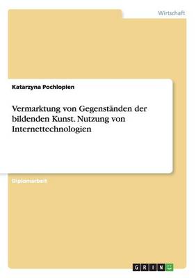 Vermarktung Von Gegenstanden Der Bildenden Kunst. Nutzung Von Internettechnologien (Paperback)