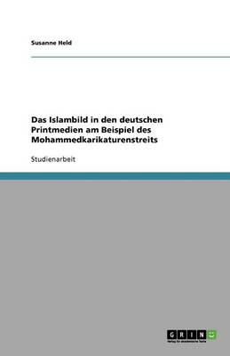 Das Islambild in Den Deutschen Printmedien Am Beispiel Des Mohammedkarikaturenstreits (Paperback)
