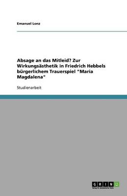 Absage an Das Mitleid? Zur Wirkungsasthetik in Friedrich Hebbels Burgerlichem Trauerspiel Maria Magdalena (Paperback)