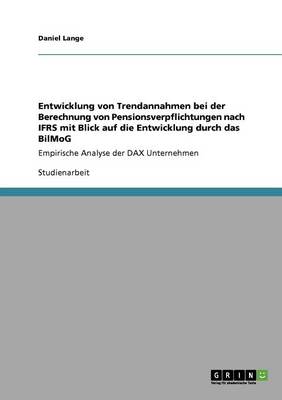 Entwicklung Von Trendannahmen Bei Der Berechnung Von Pensionsverpflichtungen Nach Ifrs Mit Blick Auf Die Entwicklung Durch Das Bilmog (Paperback)