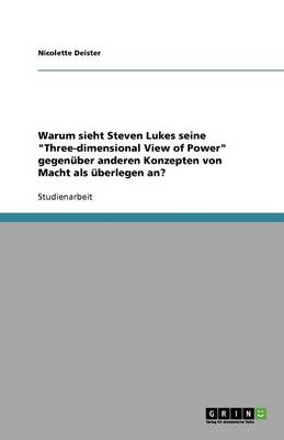 Warum Sieht Steven Lukes Seine Three-Dimensional View of Power Gegen ber Anderen Konzepten Von Macht ALS berlegen An? (Paperback)