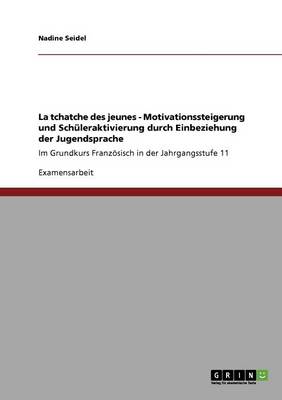 La Tchatche Des Jeunes - Motivationssteigerung Und Schuleraktivierung Durch Einbeziehung Der Jugendsprache (Paperback)