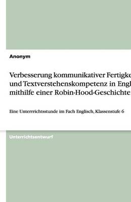 Verbesserung Kommunikativer Fertigkeiten Und Textverstehenskompetenz in Englisch Mithilfe Einer Robin-Hood-Geschichte (Paperback)