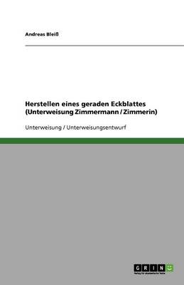 Herstellen Eines Geraden Eckblattes (Unterweisung Zimmermann / Zimmerin) (Paperback)