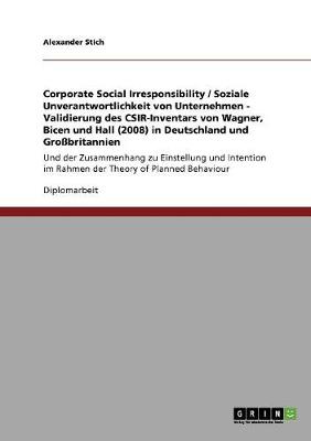 Corporate Social Irresponsibility / Soziale Unverantwortlichkeit Von Unternehmen - Validierung Des Csir-Inventars Von Wagner, Bicen Und Hall (2008) in Deutschland Und Gro britannien (Paperback)