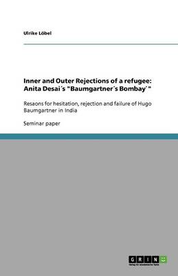 Inner and Outer Rejections of a Refugee: Anita Desai s Baumgartner s Bombay` (Paperback)