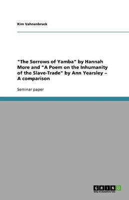 The Sorrows of Yamba by Hannah More and a Poem on the Inhumanity of the Slave-Trade by Ann Yearsley - A Comparison (Paperback)