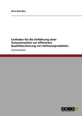 Leitfaden F r Die Einf hrung Einer Testautomation Zur Effizienten Qualit tssicherung Von Softwareprodukten (Paperback)