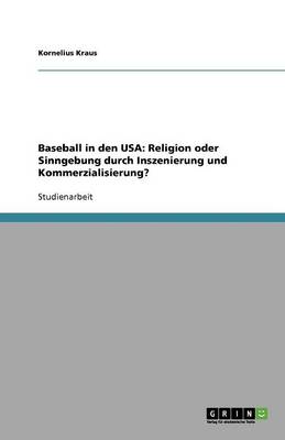 Baseball in Den USA: Religion Oder Sinngebung Durch Inszenierung Und Kommerzialisierung? (Paperback)