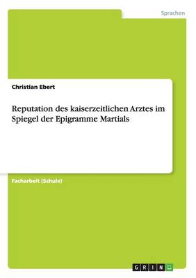 Reputation Des Kaiserzeitlichen Arztes Im Spiegel Der Epigramme Martials (Paperback)