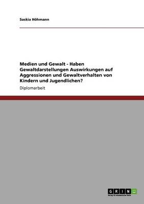 Haben Gewaltdarstellungen Auswirkungen Auf Aggressionen Und Gewaltverhalten Von Kindern Und Jugendlichen? (Paperback)