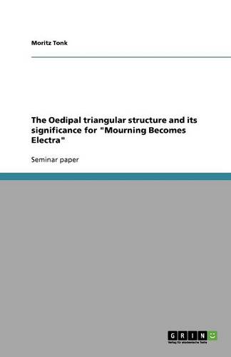 The Oedipal Triangular Structure and Its Significance for Mourning Becomes Electra (Paperback)