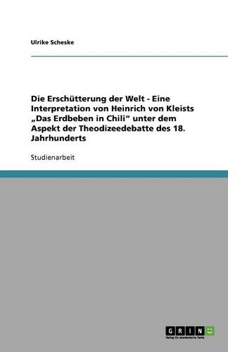 Die Erschutterung Der Welt - Eine Interpretation Von Heinrich Von Kleists "Das Erdbeben in Chili Unter Dem Aspekt Der Theodizeedebatte Des 18. Jahrhunderts (Paperback)