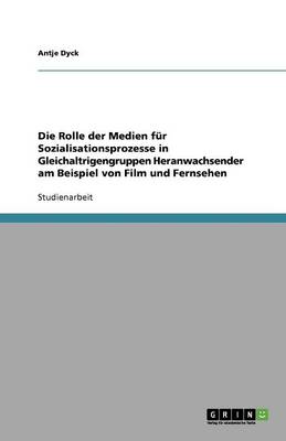 Die Rolle Der Medien Fur Sozialisationsprozesse in Gleichaltrigengruppen Heranwachsender Am Beispiel Von Film Und Fernsehen (Paperback)