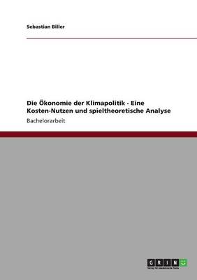Die Okonomie Der Klimapolitik - Eine Kosten-Nutzen Und Spieltheoretische Analyse (Paperback)