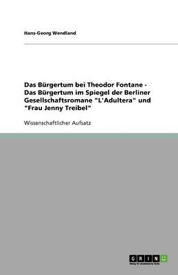 Das B rgertum Bei Theodor Fontane - Das B rgertum Im Spiegel Der Berliner Gesellschaftsromane l'Adultera Und Frau Jenny Treibel (Paperback)