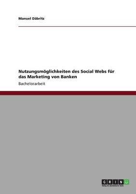 Nutzungsmoglichkeiten Des Social Webs Fur Das Marketing Von Banken (Paperback)