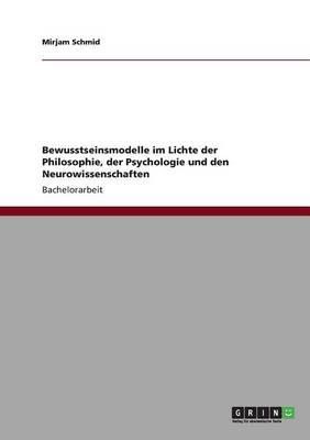 Bewusstseinsmodelle Im Lichte Der Philosophie, Der Psychologie Und Den Neurowissenschaften (Paperback)