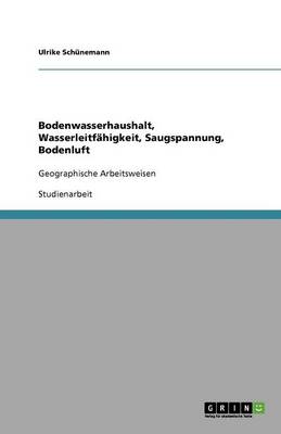 Bodenwasserhaushalt, Wasserleitf higkeit, Saugspannung, Bodenluft (Paperback)