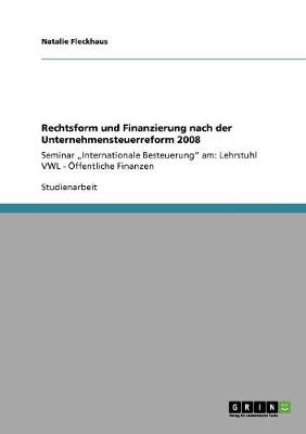 Rechtsform Und Finanzierung Nach Der Unternehmensteuerreform 2008 (Paperback)