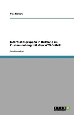 Interessensgruppen in Russland Im Zusammenhang Mit Dem Wto-Beitritt (Paperback)