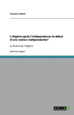 L'Alg'rie Apr's L'Ind'pendance: Le D'But D'Une Nation Ind'pendante? (Paperback)