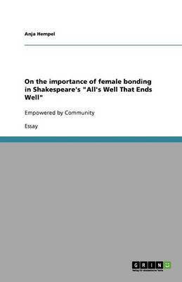 On the Importance of Female Bonding in Shakespeare's All's Well That Ends Well (Paperback)