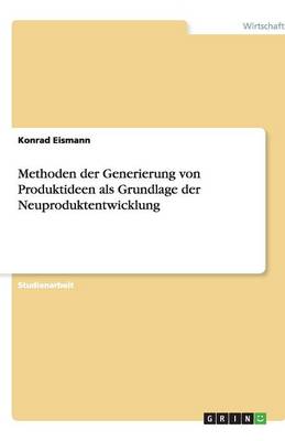 Methoden Der Generierung Von Produktideen ALS Grundlage Der Neuproduktentwicklung (Paperback)