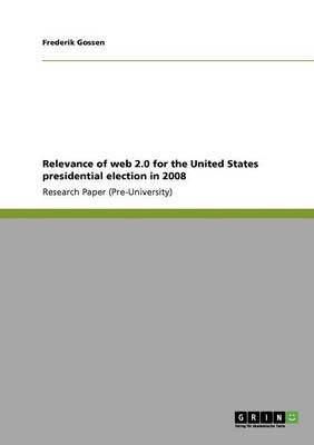 Relevance of Web 2.0 for the United States Presidential Election in 2008 (Paperback)