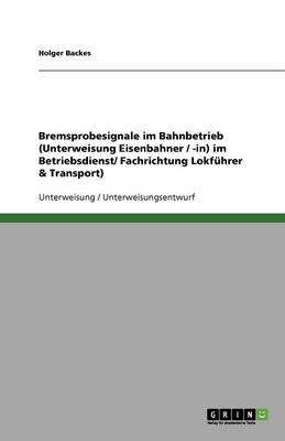 Bremsprobesignale Im Bahnbetrieb (Unterweisung Eisenbahner / -In) Im Betriebsdienst/ Fachrichtung Lokfuhrer & Transport) (Paperback)