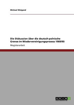 Die Diskussion ber Die Deutsch-Polnische Grenze Im Wiedervereinigungsprozess 1989/90 (Paperback)