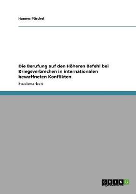 Die Berufung Auf Den Hoheren Befehl Bei Kriegsverbrechen in Internationalen Bewaffneten Konflikten (Paperback)