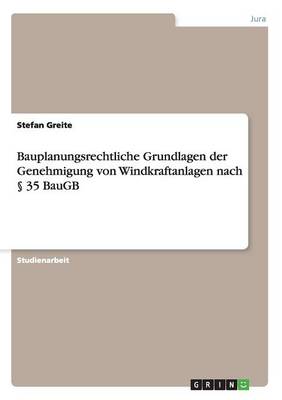 Bauplanungsrechtliche Grundlagen Der Genehmigung Von Windkraftanlagen Nach 35 Baugb (Paperback)