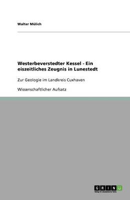 Westerbeverstedter Kessel - Ein Eiszeitliches Zeugnis in Lunestedt (Paperback)