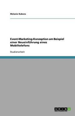 Event-Marketing-Konzeption Am Beispiel Einer Neueinfuhrung Eines Mobiltelefons (Paperback)