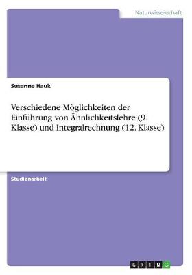 Verschiedene Moglichkeiten Der Einfuhrung Von Ahnlichkeitslehre (9. Klasse) Und Integralrechnung (12. Klasse) (Paperback)