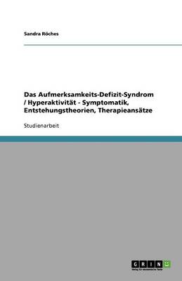 Das Aufmerksamkeits-Defizit-Syndrom / Hyperaktivitat - Symptomatik, Entstehungstheorien, Therapieansatze (Paperback)