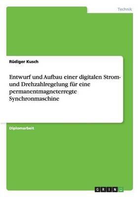 Entwurf Und Aufbau Einer Digitalen Strom- Und Drehzahlregelung F r Eine Permanentmagneterregte Synchronmaschine (Paperback)