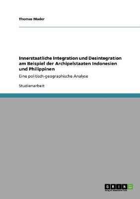 Innerstaatliche Integration Und Desintegration Am Beispiel Der Archipelstaaten Indonesien Und Philippinen (Paperback)