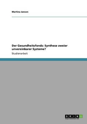 Der Gesundheitsfonds: Synthese Zweier Unvereinbarer Systeme? (Paperback)