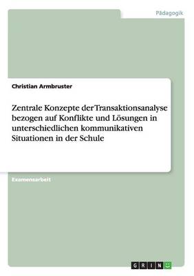 Zentrale Konzepte Der Transaktionsanalyse. Konflikte Und Losungen in Kommunikativen Situationen in Der Schule (Paperback)