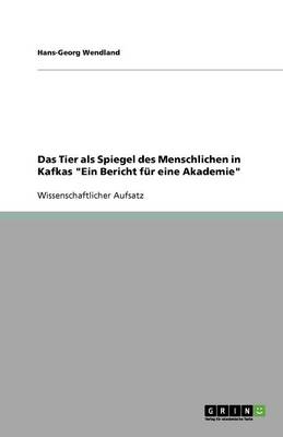 Das Tier ALS Spiegel Des Menschlichen in Kafkas Ein Bericht F r Eine Akademie (Paperback)