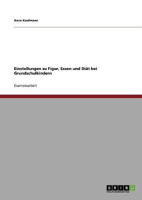 Einstellungen Zu Figur, Essen Und Diat Bei Grundschulkindern (Paperback)