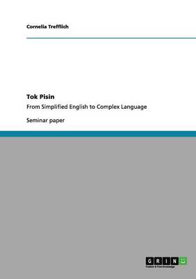 Tok Pisin. from Simplified English to Complex Language (Paperback)
