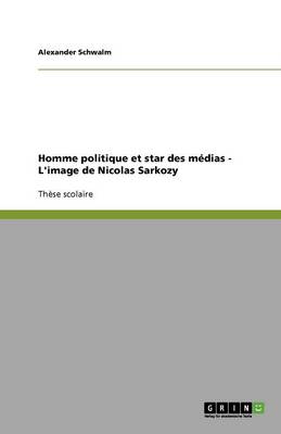 Homme Politique Et Star Des M dias - l'Image de Nicolas Sarkozy (Paperback)