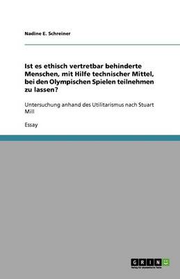 Ist Es Ethisch Vertretbar Behinderte Menschen, Mit Hilfe Technischer Mittel, Bei Den Olympischen Spielen Teilnehmen Zu Lassen? (Paperback)