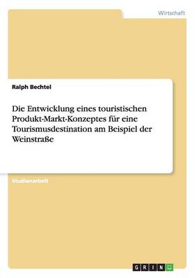Die Entwicklung Eines Touristischen Produkt-Markt-Konzeptes Fur Eine Tourismusdestination Am Beispiel Der Weinstrae (Paperback)