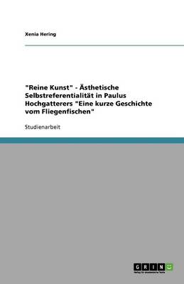 Reine Kunst - sthetische Selbstreferentialit t in Paulus Hochgatterers Eine Kurze Geschichte Vom Fliegenfischen (Paperback)